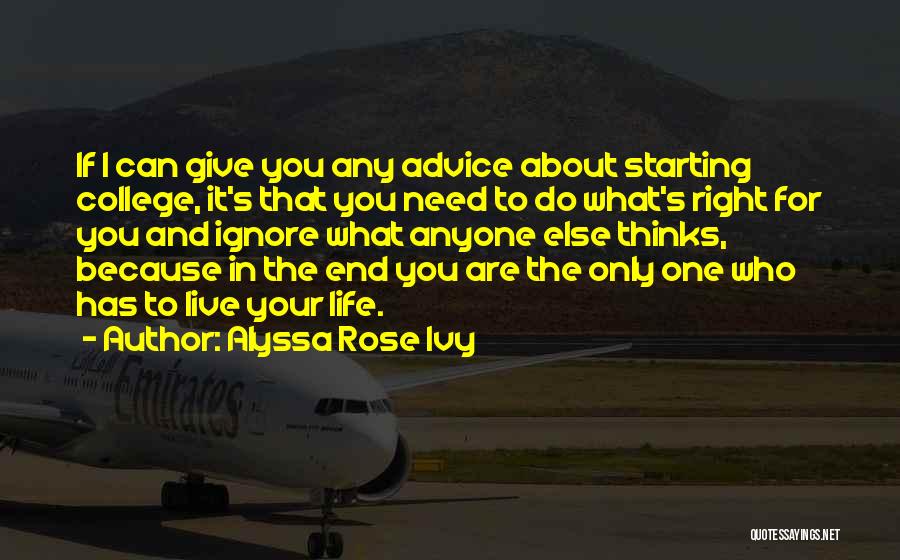 Alyssa Rose Ivy Quotes: If I Can Give You Any Advice About Starting College, It's That You Need To Do What's Right For You