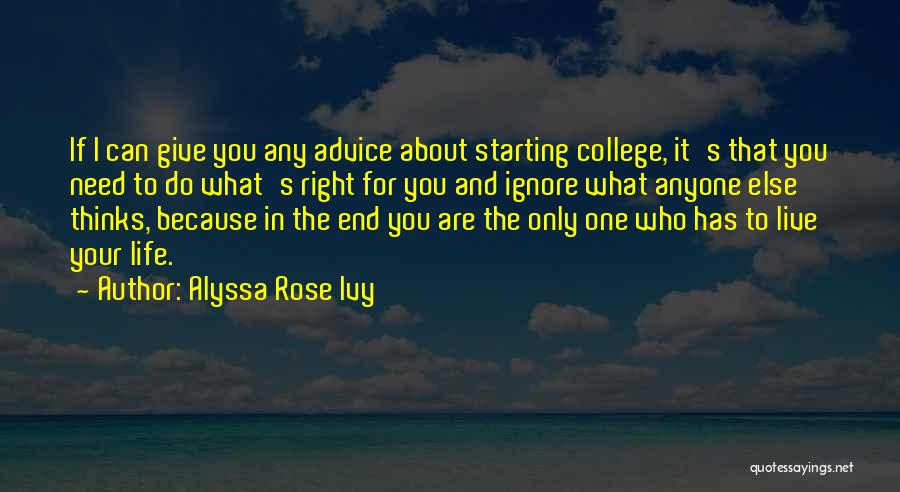 Alyssa Rose Ivy Quotes: If I Can Give You Any Advice About Starting College, It's That You Need To Do What's Right For You