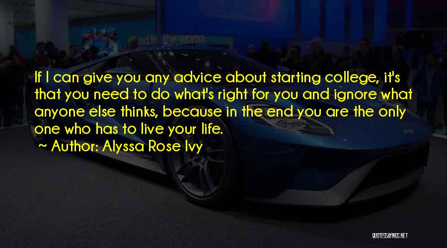 Alyssa Rose Ivy Quotes: If I Can Give You Any Advice About Starting College, It's That You Need To Do What's Right For You