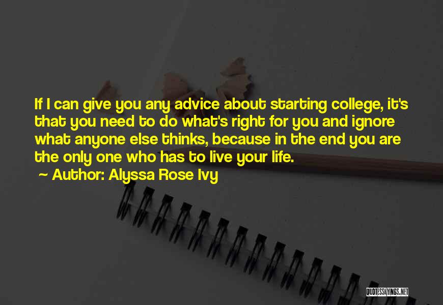 Alyssa Rose Ivy Quotes: If I Can Give You Any Advice About Starting College, It's That You Need To Do What's Right For You