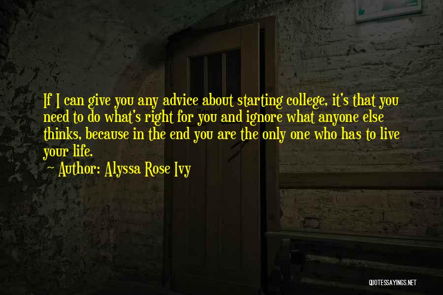 Alyssa Rose Ivy Quotes: If I Can Give You Any Advice About Starting College, It's That You Need To Do What's Right For You