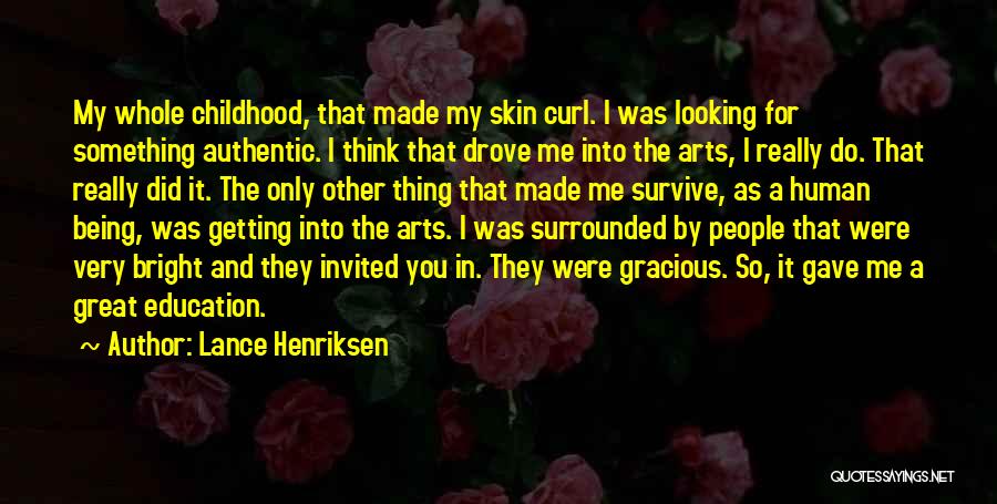 Lance Henriksen Quotes: My Whole Childhood, That Made My Skin Curl. I Was Looking For Something Authentic. I Think That Drove Me Into