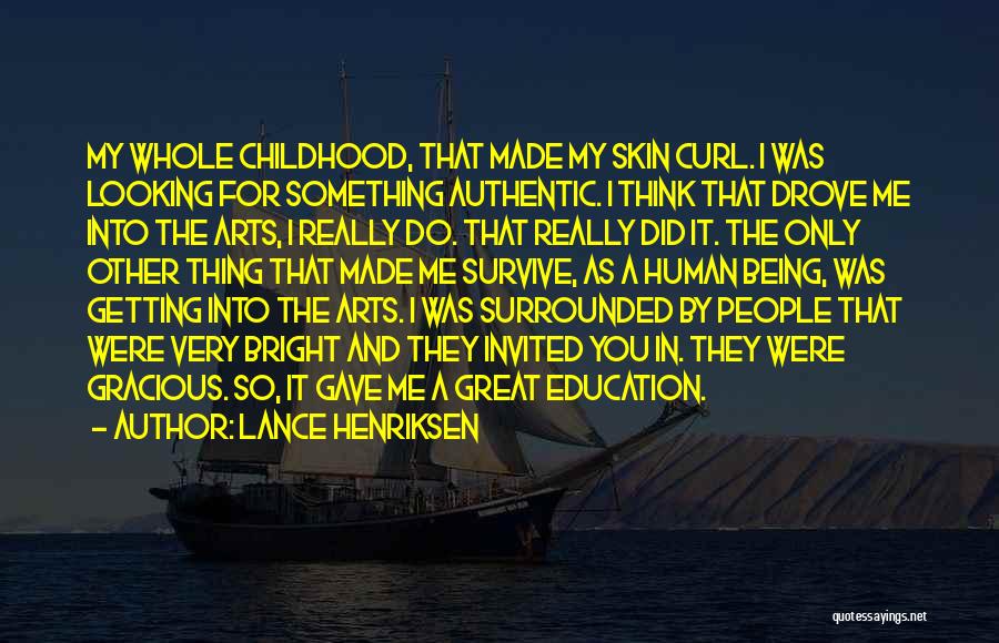 Lance Henriksen Quotes: My Whole Childhood, That Made My Skin Curl. I Was Looking For Something Authentic. I Think That Drove Me Into