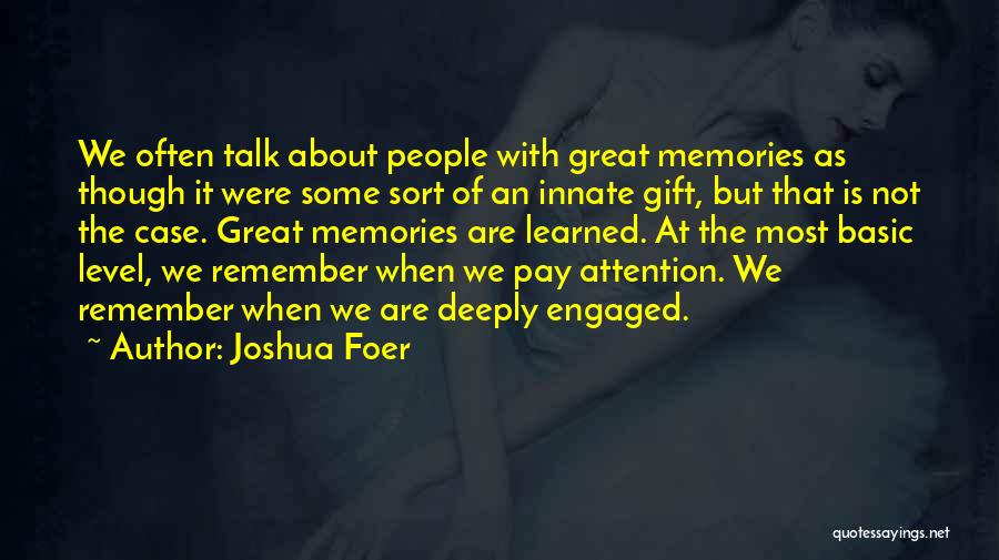 Joshua Foer Quotes: We Often Talk About People With Great Memories As Though It Were Some Sort Of An Innate Gift, But That
