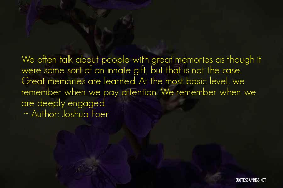 Joshua Foer Quotes: We Often Talk About People With Great Memories As Though It Were Some Sort Of An Innate Gift, But That