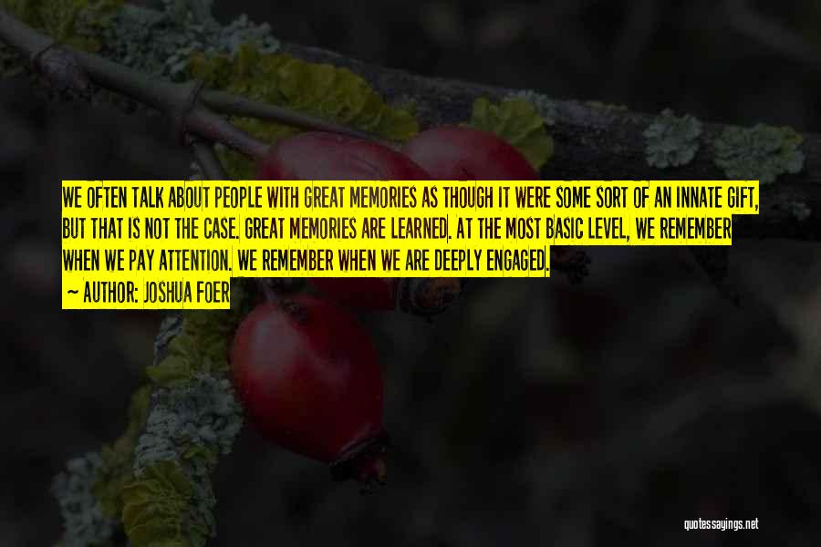 Joshua Foer Quotes: We Often Talk About People With Great Memories As Though It Were Some Sort Of An Innate Gift, But That