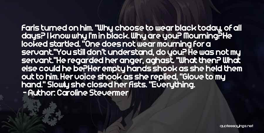 Caroline Stevermer Quotes: Faris Turned On Him. Why Choose To Wear Black Today, Of All Days? I Know Why I'm In Black. Why