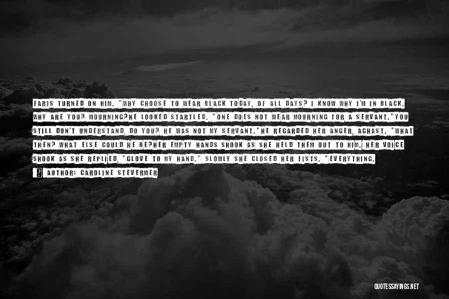 Caroline Stevermer Quotes: Faris Turned On Him. Why Choose To Wear Black Today, Of All Days? I Know Why I'm In Black. Why