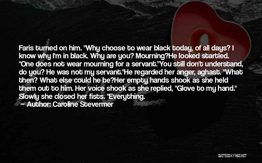 Caroline Stevermer Quotes: Faris Turned On Him. Why Choose To Wear Black Today, Of All Days? I Know Why I'm In Black. Why