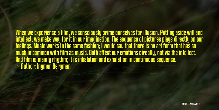 Ingmar Bergman Quotes: When We Experience A Film, We Consciously Prime Ourselves For Illusion. Putting Aside Will And Intellect, We Make Way For