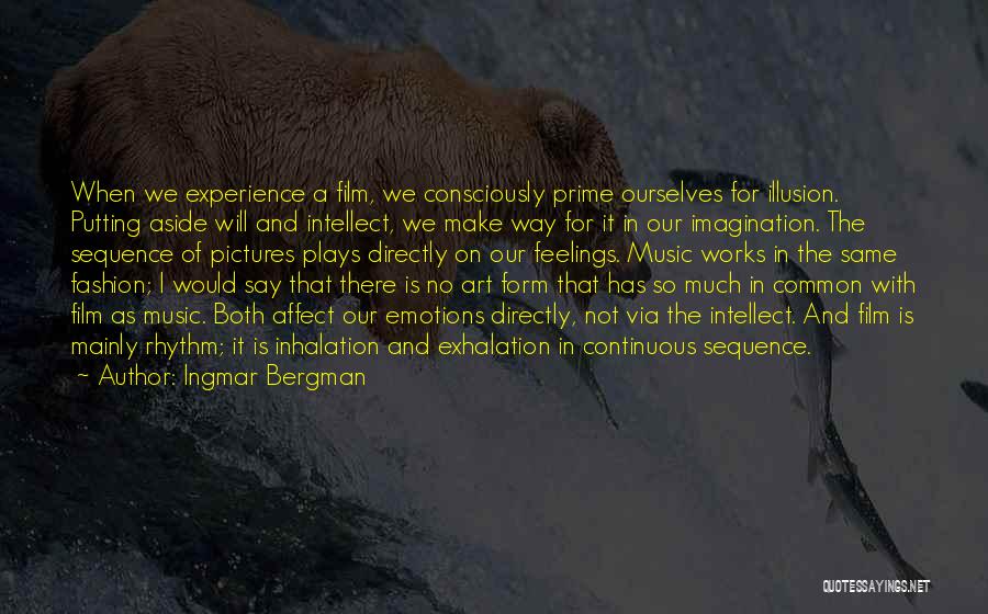 Ingmar Bergman Quotes: When We Experience A Film, We Consciously Prime Ourselves For Illusion. Putting Aside Will And Intellect, We Make Way For