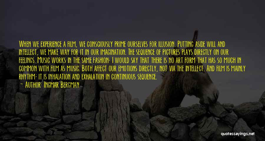 Ingmar Bergman Quotes: When We Experience A Film, We Consciously Prime Ourselves For Illusion. Putting Aside Will And Intellect, We Make Way For