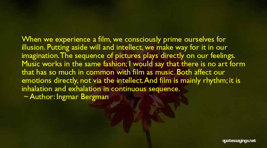 Ingmar Bergman Quotes: When We Experience A Film, We Consciously Prime Ourselves For Illusion. Putting Aside Will And Intellect, We Make Way For