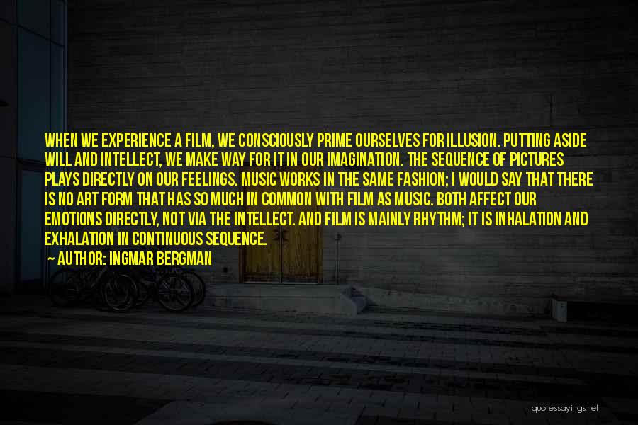 Ingmar Bergman Quotes: When We Experience A Film, We Consciously Prime Ourselves For Illusion. Putting Aside Will And Intellect, We Make Way For