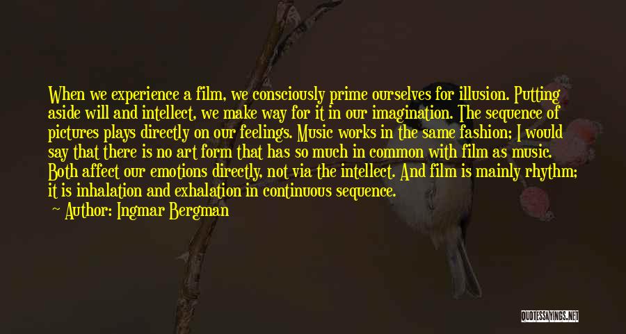 Ingmar Bergman Quotes: When We Experience A Film, We Consciously Prime Ourselves For Illusion. Putting Aside Will And Intellect, We Make Way For