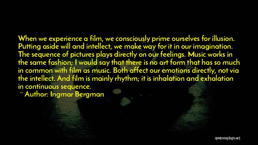 Ingmar Bergman Quotes: When We Experience A Film, We Consciously Prime Ourselves For Illusion. Putting Aside Will And Intellect, We Make Way For