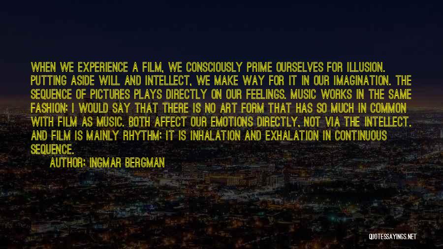 Ingmar Bergman Quotes: When We Experience A Film, We Consciously Prime Ourselves For Illusion. Putting Aside Will And Intellect, We Make Way For