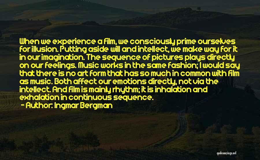 Ingmar Bergman Quotes: When We Experience A Film, We Consciously Prime Ourselves For Illusion. Putting Aside Will And Intellect, We Make Way For