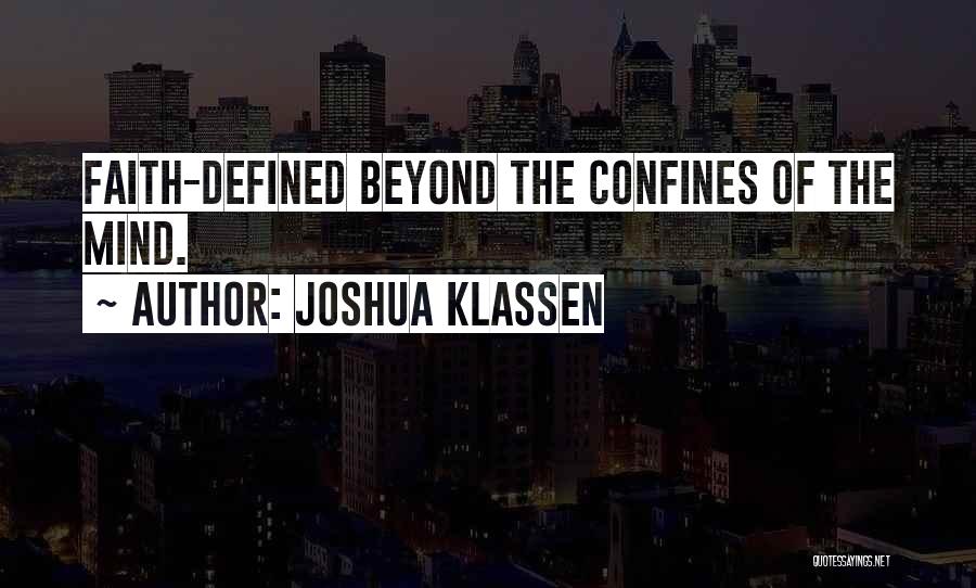 Joshua Klassen Quotes: Faith-defined Beyond The Confines Of The Mind.