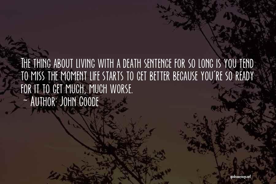 John Goode Quotes: The Thing About Living With A Death Sentence For So Long Is You Tend To Miss The Moment Life Starts