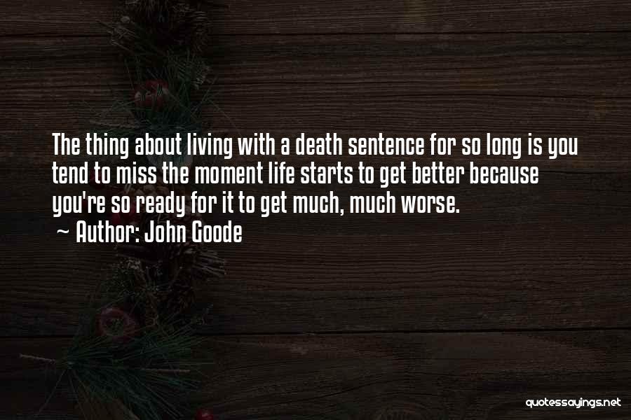 John Goode Quotes: The Thing About Living With A Death Sentence For So Long Is You Tend To Miss The Moment Life Starts