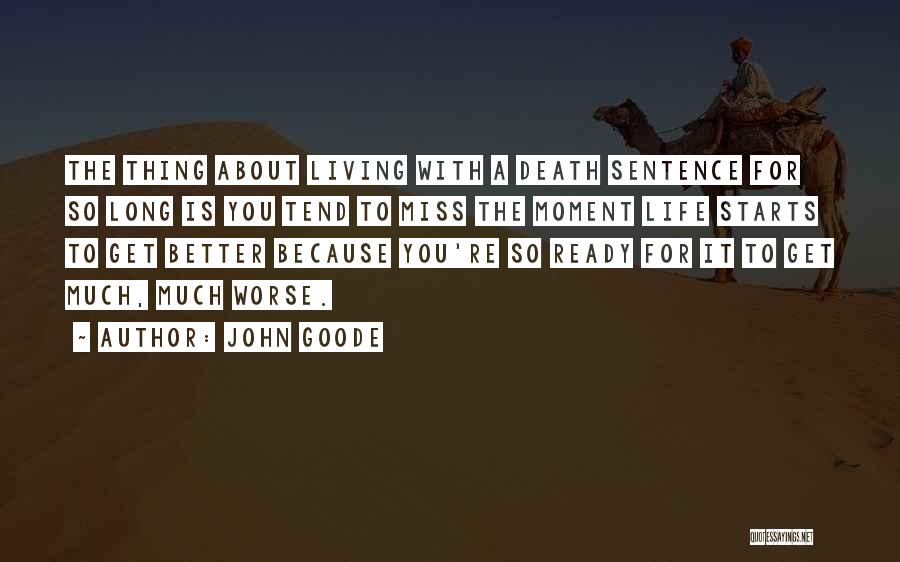 John Goode Quotes: The Thing About Living With A Death Sentence For So Long Is You Tend To Miss The Moment Life Starts