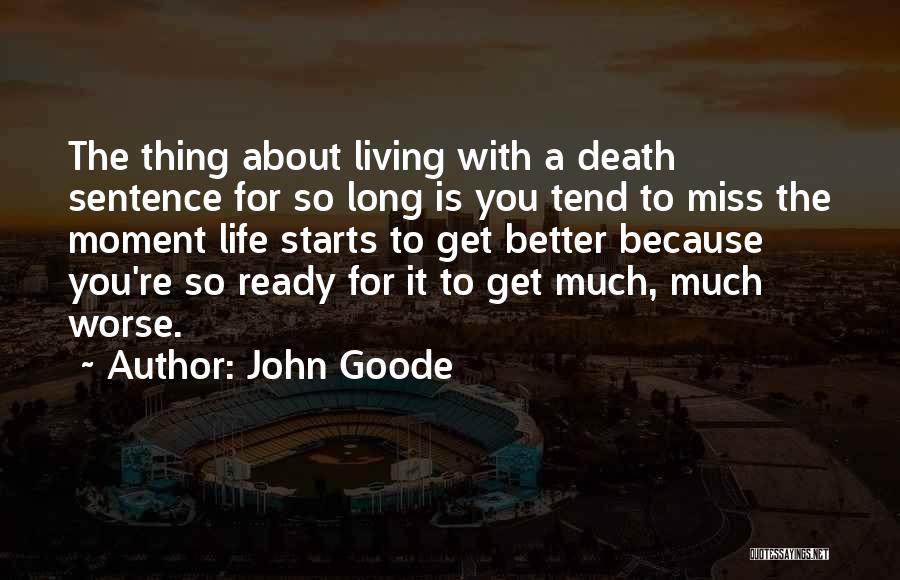 John Goode Quotes: The Thing About Living With A Death Sentence For So Long Is You Tend To Miss The Moment Life Starts