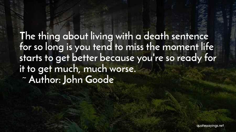 John Goode Quotes: The Thing About Living With A Death Sentence For So Long Is You Tend To Miss The Moment Life Starts