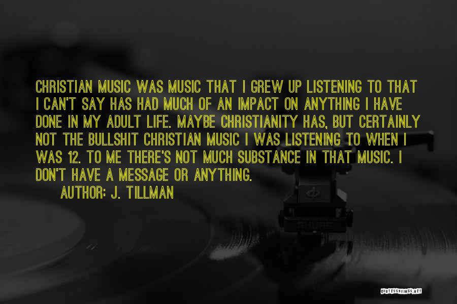 J. Tillman Quotes: Christian Music Was Music That I Grew Up Listening To That I Can't Say Has Had Much Of An Impact