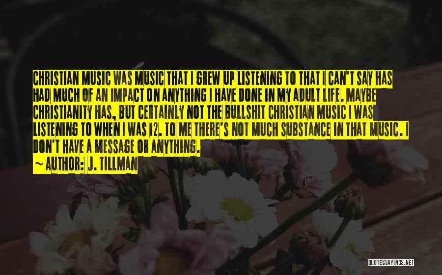 J. Tillman Quotes: Christian Music Was Music That I Grew Up Listening To That I Can't Say Has Had Much Of An Impact