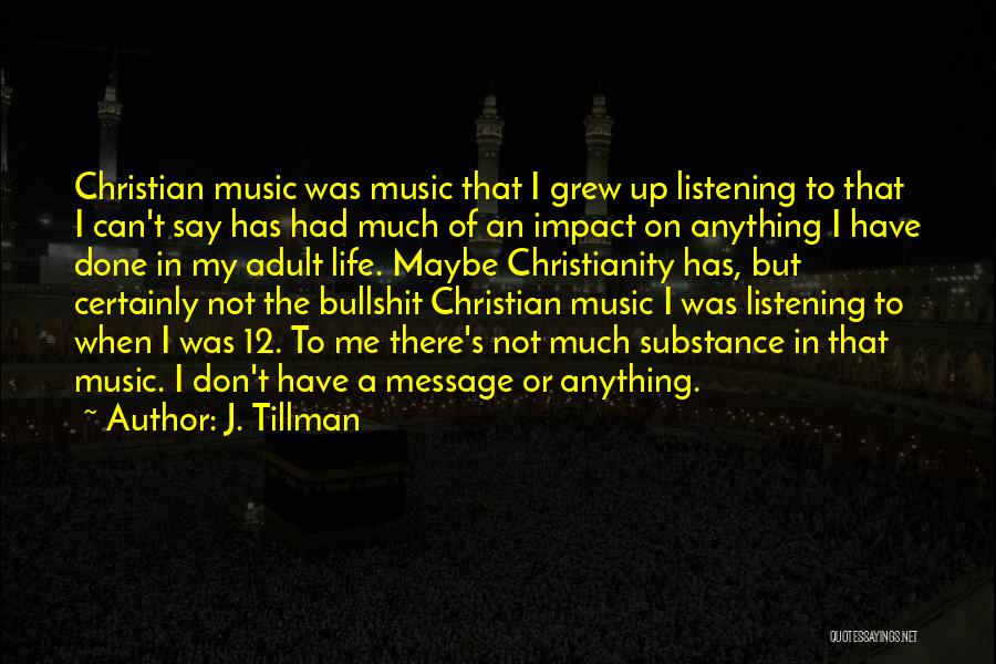 J. Tillman Quotes: Christian Music Was Music That I Grew Up Listening To That I Can't Say Has Had Much Of An Impact