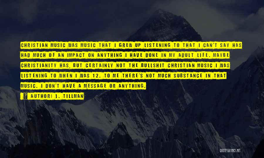 J. Tillman Quotes: Christian Music Was Music That I Grew Up Listening To That I Can't Say Has Had Much Of An Impact