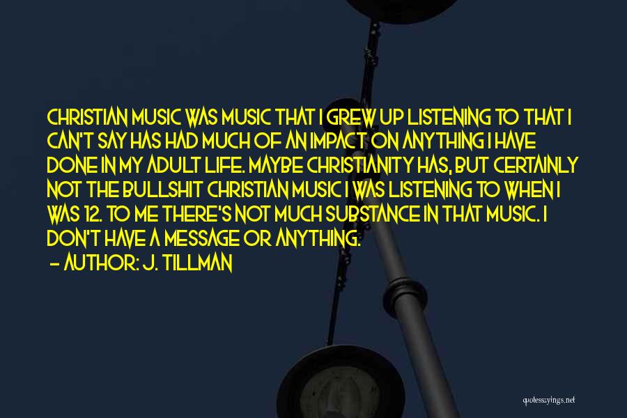 J. Tillman Quotes: Christian Music Was Music That I Grew Up Listening To That I Can't Say Has Had Much Of An Impact