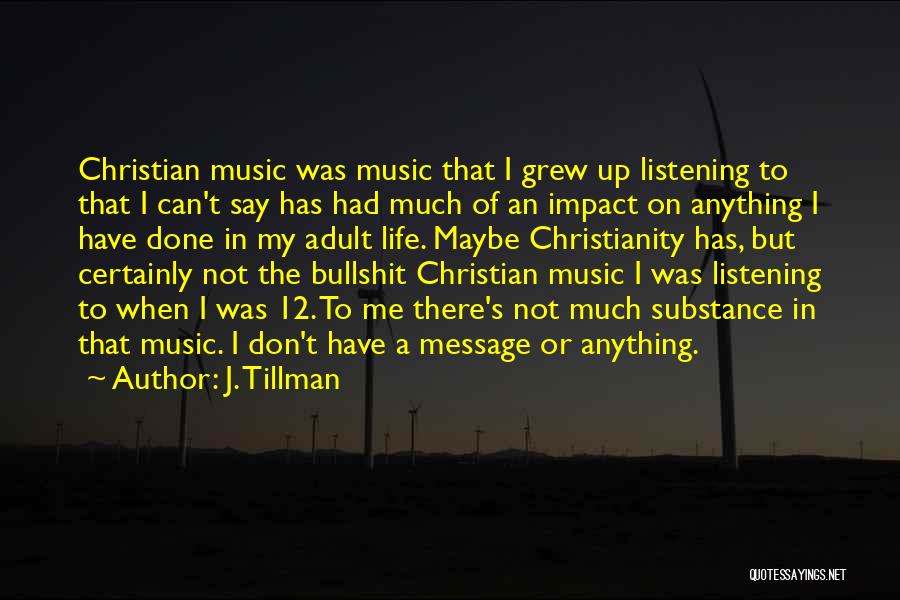 J. Tillman Quotes: Christian Music Was Music That I Grew Up Listening To That I Can't Say Has Had Much Of An Impact