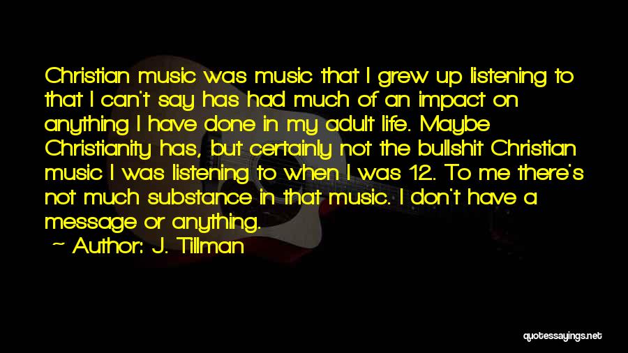 J. Tillman Quotes: Christian Music Was Music That I Grew Up Listening To That I Can't Say Has Had Much Of An Impact