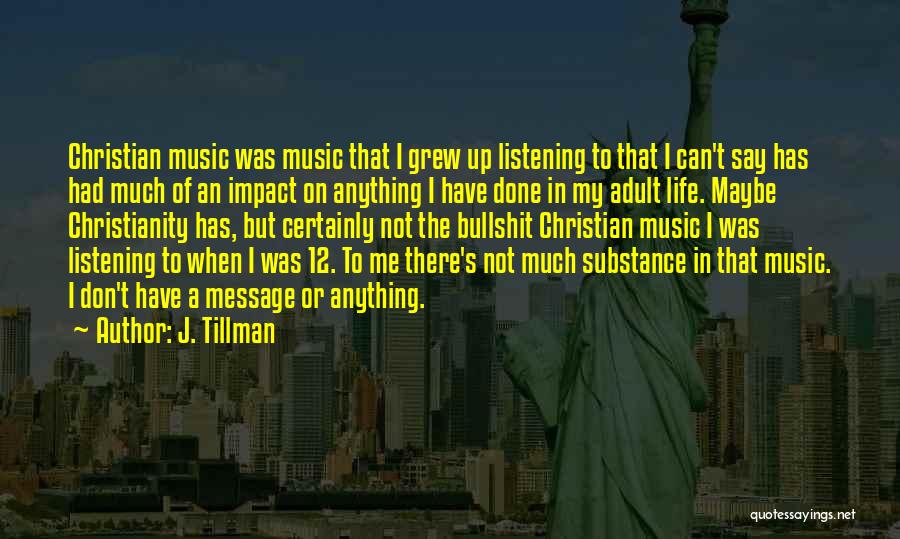 J. Tillman Quotes: Christian Music Was Music That I Grew Up Listening To That I Can't Say Has Had Much Of An Impact