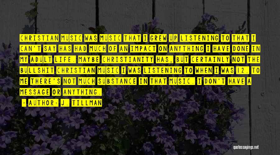 J. Tillman Quotes: Christian Music Was Music That I Grew Up Listening To That I Can't Say Has Had Much Of An Impact