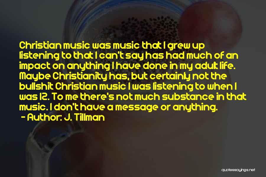 J. Tillman Quotes: Christian Music Was Music That I Grew Up Listening To That I Can't Say Has Had Much Of An Impact