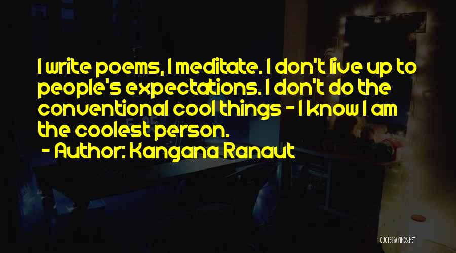 Kangana Ranaut Quotes: I Write Poems, I Meditate. I Don't Live Up To People's Expectations. I Don't Do The Conventional Cool Things -