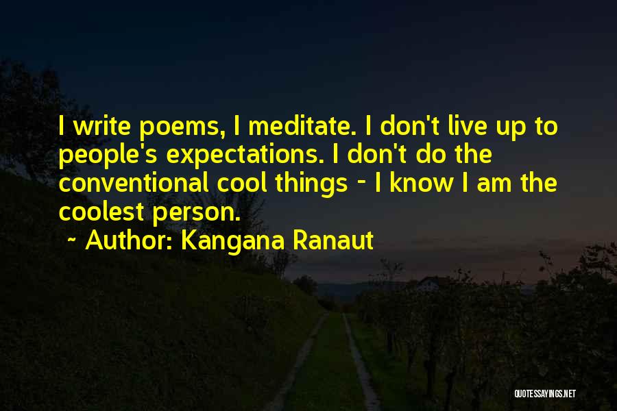 Kangana Ranaut Quotes: I Write Poems, I Meditate. I Don't Live Up To People's Expectations. I Don't Do The Conventional Cool Things -