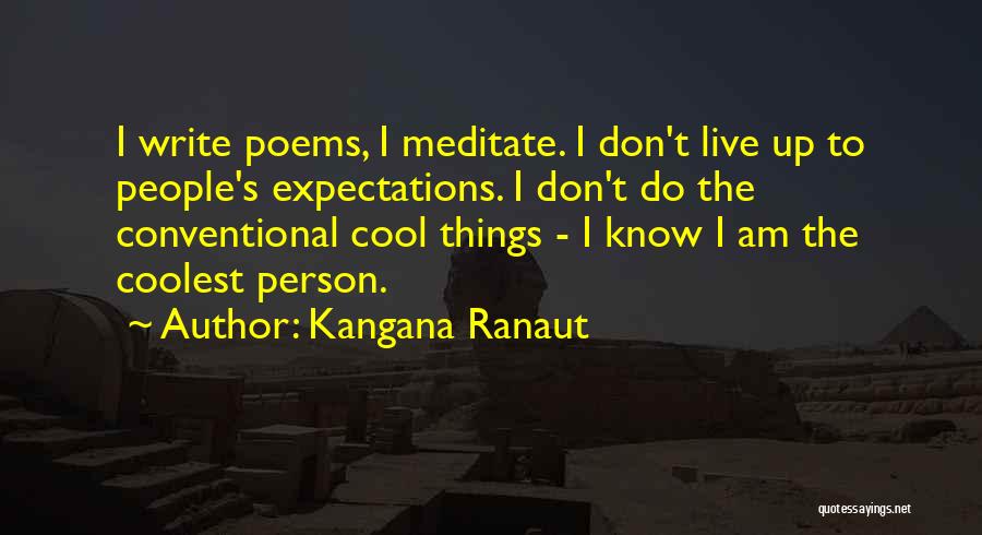 Kangana Ranaut Quotes: I Write Poems, I Meditate. I Don't Live Up To People's Expectations. I Don't Do The Conventional Cool Things -