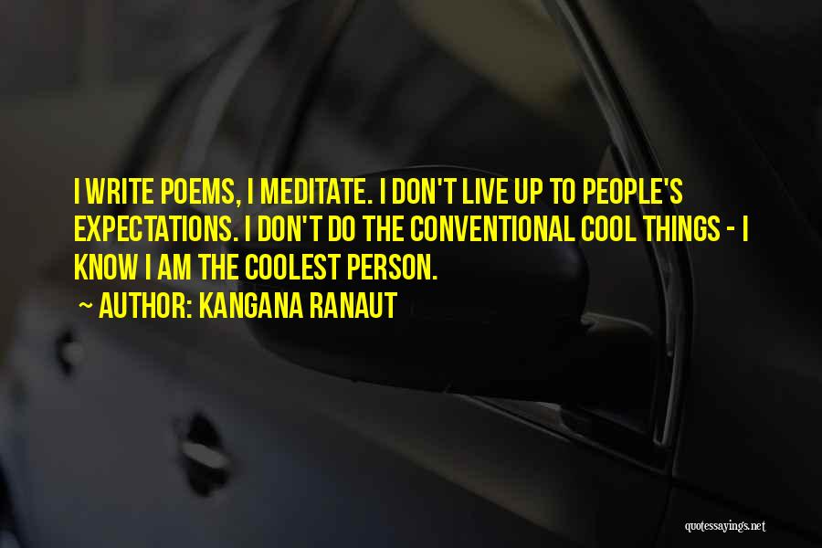 Kangana Ranaut Quotes: I Write Poems, I Meditate. I Don't Live Up To People's Expectations. I Don't Do The Conventional Cool Things -