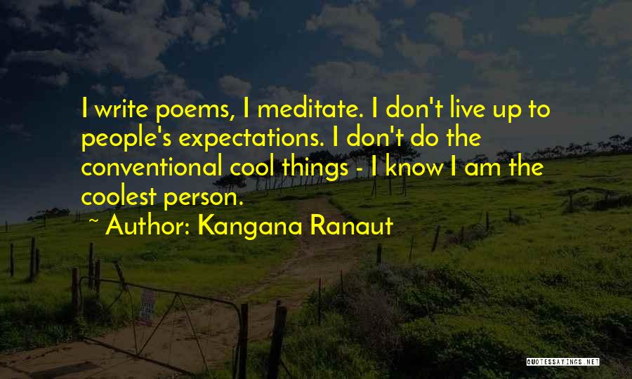 Kangana Ranaut Quotes: I Write Poems, I Meditate. I Don't Live Up To People's Expectations. I Don't Do The Conventional Cool Things -