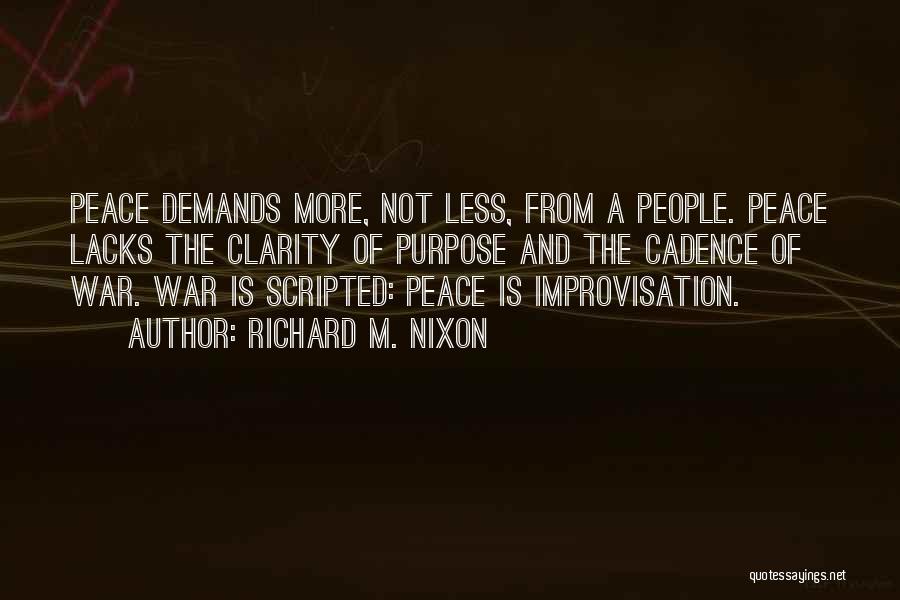 Richard M. Nixon Quotes: Peace Demands More, Not Less, From A People. Peace Lacks The Clarity Of Purpose And The Cadence Of War. War