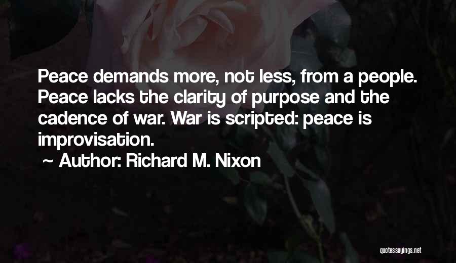 Richard M. Nixon Quotes: Peace Demands More, Not Less, From A People. Peace Lacks The Clarity Of Purpose And The Cadence Of War. War