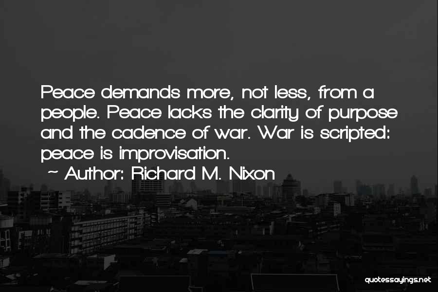 Richard M. Nixon Quotes: Peace Demands More, Not Less, From A People. Peace Lacks The Clarity Of Purpose And The Cadence Of War. War