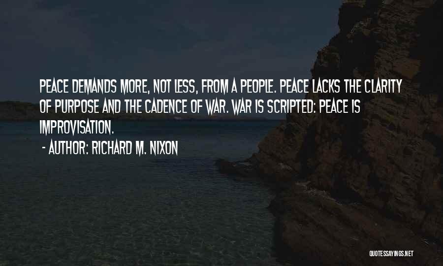 Richard M. Nixon Quotes: Peace Demands More, Not Less, From A People. Peace Lacks The Clarity Of Purpose And The Cadence Of War. War