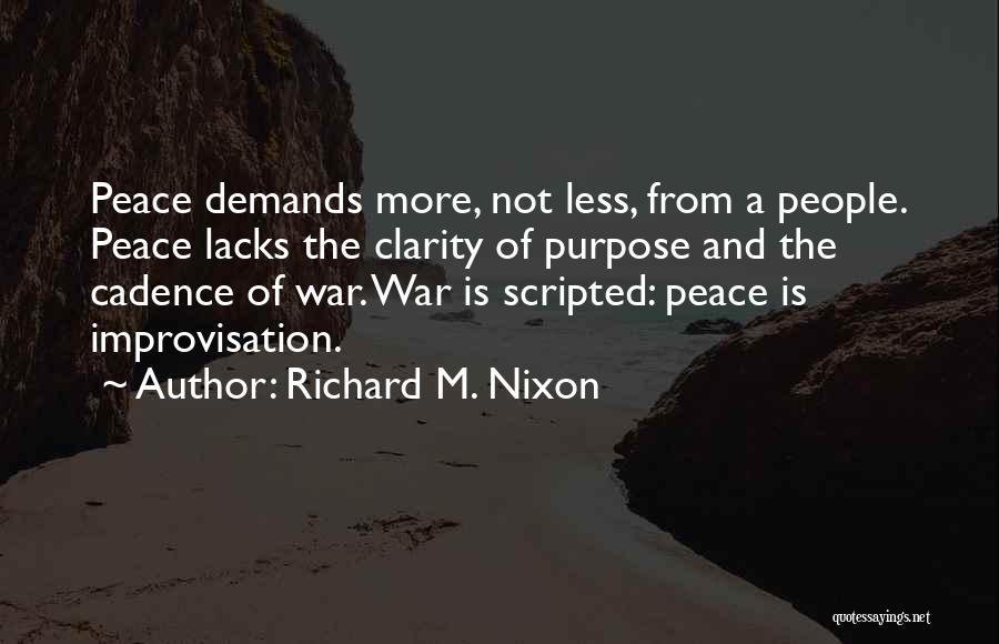 Richard M. Nixon Quotes: Peace Demands More, Not Less, From A People. Peace Lacks The Clarity Of Purpose And The Cadence Of War. War