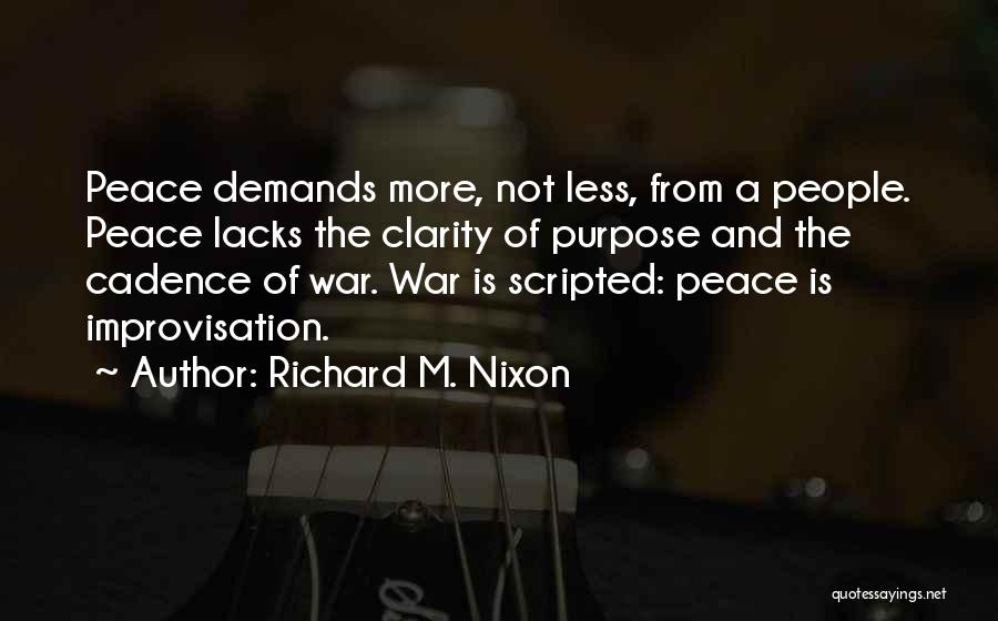 Richard M. Nixon Quotes: Peace Demands More, Not Less, From A People. Peace Lacks The Clarity Of Purpose And The Cadence Of War. War