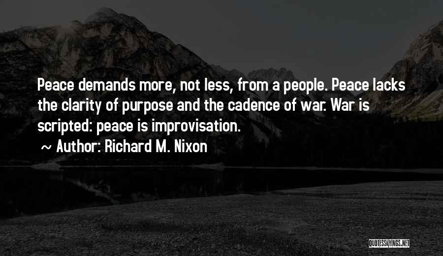Richard M. Nixon Quotes: Peace Demands More, Not Less, From A People. Peace Lacks The Clarity Of Purpose And The Cadence Of War. War